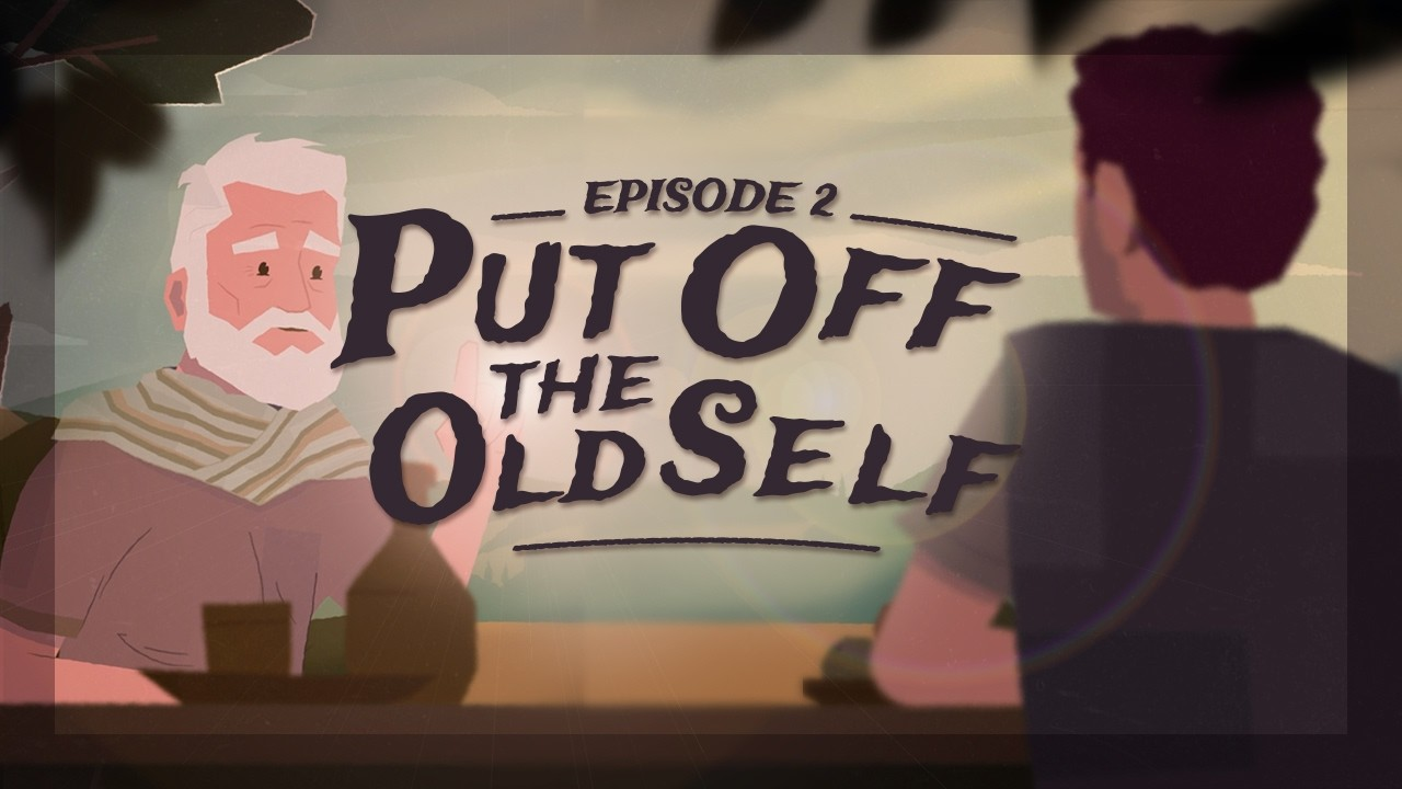 Episode 02: Put Off the Old Self